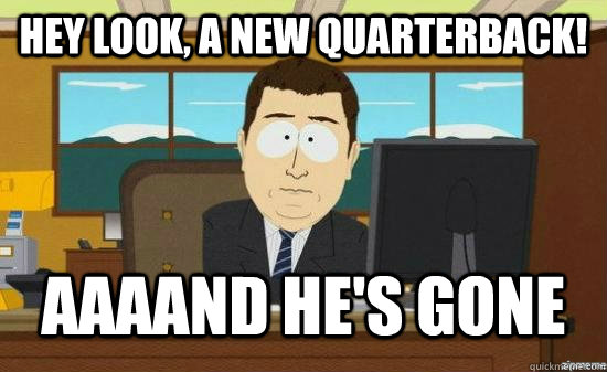 Hey look, a new quarterback! AAAAND he's gone  aaaand its gone