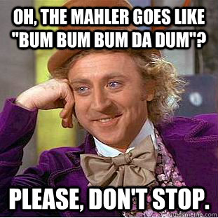 Oh, the mahler goes like 