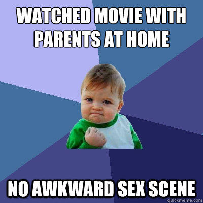 Watched movie with parents at home No awkward sex scene  Success Kid