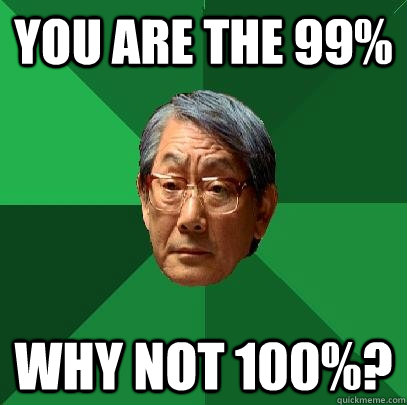 you are the 99% why not 100%?  High Expectations Asian Father