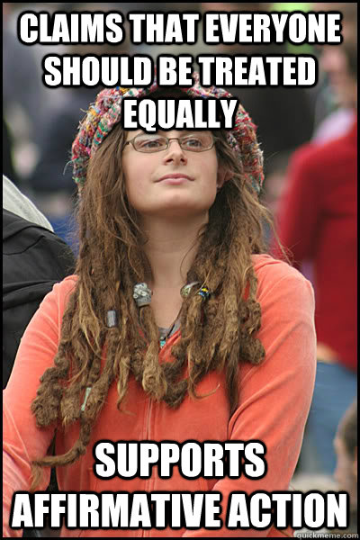 Claims that everyone should be treated equally Supports affirmative action  College Liberal