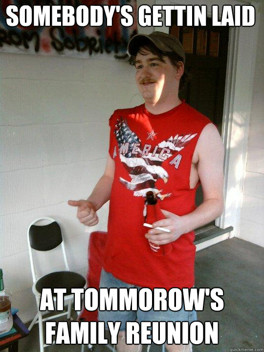 Somebody's gettin laid At tommorow's family reunion  Redneck Randal