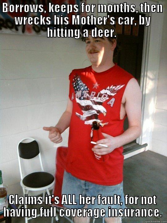  Son of the year. - BORROWS, KEEPS FOR MONTHS, THEN WRECKS HIS MOTHER'S CAR, BY HITTING A DEER.  CLAIMS IT'S ALL HER FAULT, FOR NOT HAVING FULL COVERAGE INSURANCE. Redneck Randal