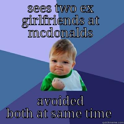 SEES TWO EX GIRLFRIENDS AT MCDONALDS AVOIDED BOTH AT SAME TIME  Success Kid