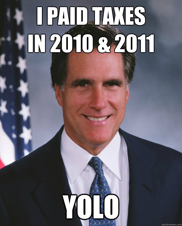 i paid taxes
in 2010 & 2011 yolo - i paid taxes
in 2010 & 2011 yolo  Credit Stealing Romney