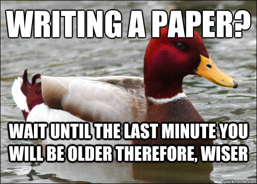 Writing a paper?
 Wait until the last minute you will be older therefore, Wiser - Writing a paper?
 Wait until the last minute you will be older therefore, Wiser  Malicious Advice Mallard