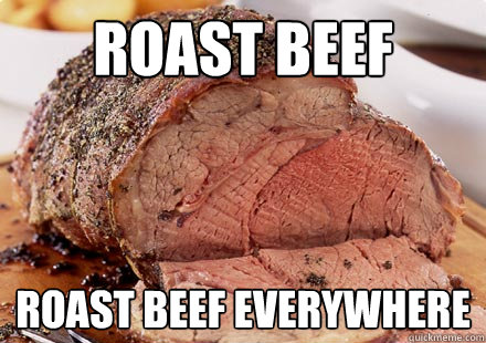 ROAST BEEF ROAST BEEF EVERYWHERE  