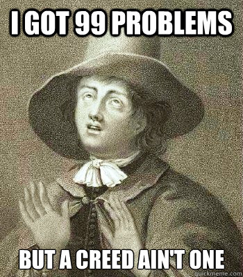 I Got 99 Problems but a creed ain't one  Quaker Problems