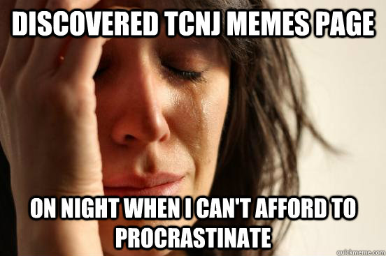 Discovered TCNJ Memes page on night when i can't afford to procrastinate  First World Problems