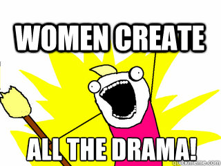 All the drama!  Women Create  All The Thigns
