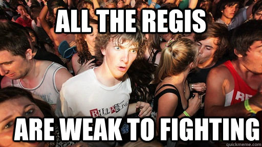 all the regis are weak to fighting  Sudden Clarity Clarence