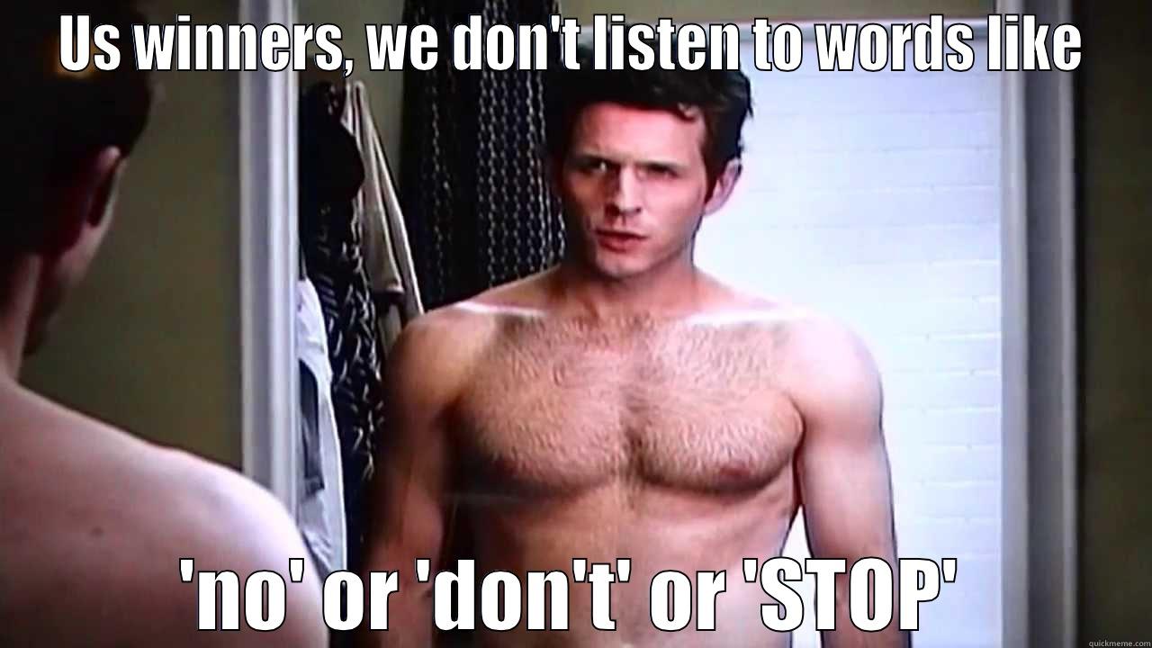 US WINNERS, WE DON'T LISTEN TO WORDS LIKE 'NO' OR 'DON'T' OR 'STOP' Misc