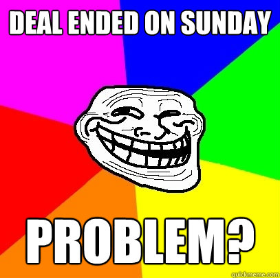 Deal Ended On Sunday Problem?  Troll Face
