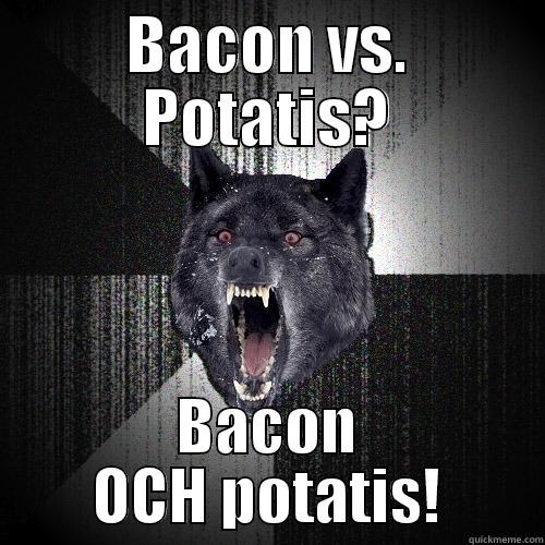 BACON VS. POTATIS? BACON OCH POTATIS! Insanity Wolf