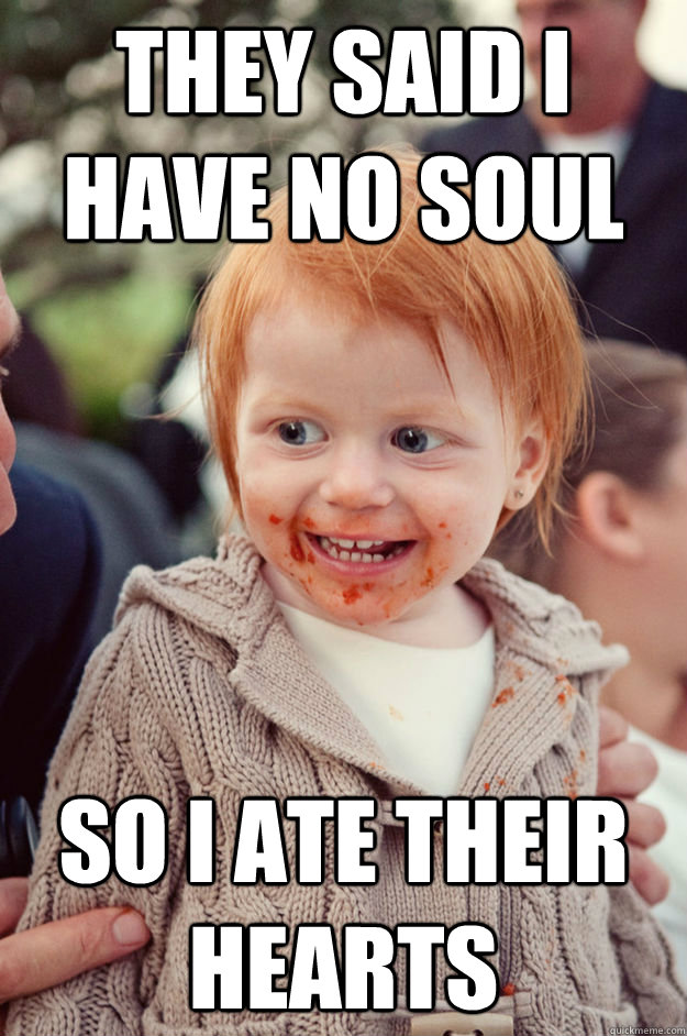 They Said i have no soul So I ate their hearts - They Said i have no soul So I ate their hearts  ginger baby