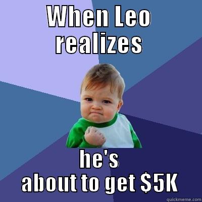 WHEN LEO REALIZES HE'S ABOUT TO GET $5K Success Kid