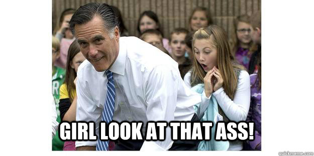 Girl look at that ass! - Girl look at that ass!  Bend Over Romney