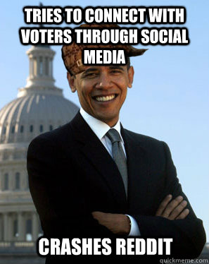 Tries to connect with voters through social media  Crashes Reddit  Scumbag Obama