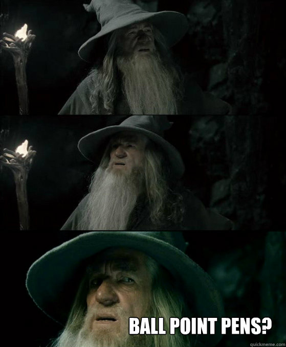  Ball Point Pens?  Confused Gandalf