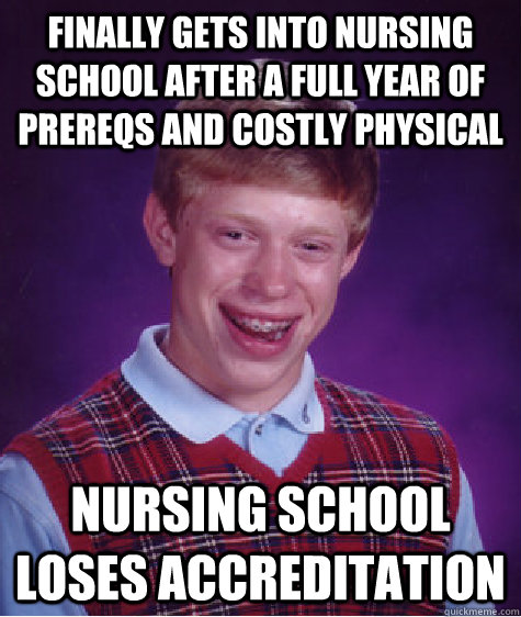 Finally gets into nursing school after a full year of prereqs and costly physical nursing school loses accreditation - Finally gets into nursing school after a full year of prereqs and costly physical nursing school loses accreditation  Misc