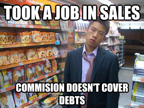 Took a job in sales commision doesn't cover debts  Disenchanted Young Professional