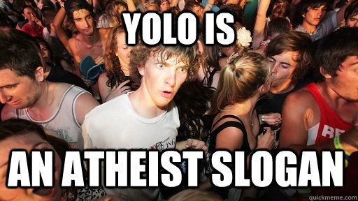 YOLO is an atheist slogan  Sudden Clarity Clarence