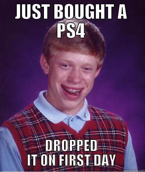 JUST BOUGHT A PS4 DROPPED IT ON FIRST DAY Bad Luck Brian