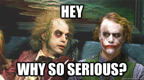 Hey Why so serious? - Hey Why so serious?  Why so serious