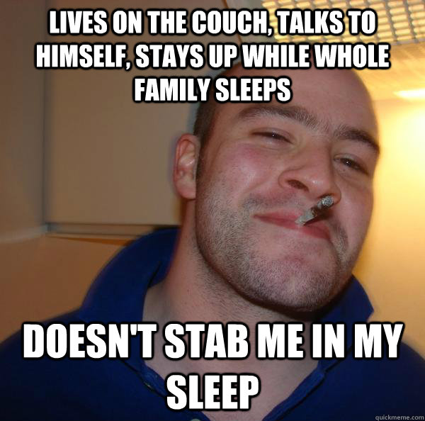 lives on the couch, talks to himself, stays up while whole family sleeps doesn't stab me in my sleep - lives on the couch, talks to himself, stays up while whole family sleeps doesn't stab me in my sleep  Misc