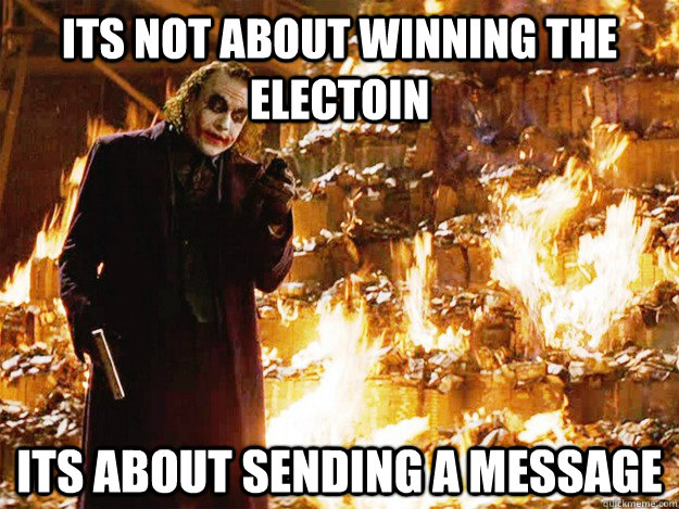 its not about winning the electoin its about sending a message  Jokers Messages