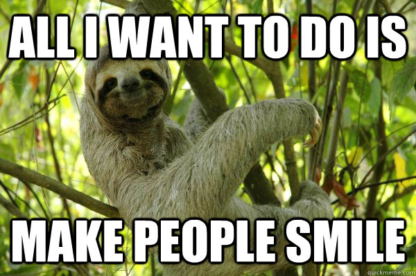 All i want to do is make people smile - All i want to do is make people smile  Happy Sloth