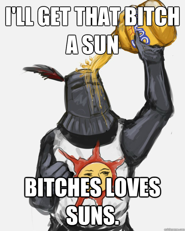 I'll get that bitch
a sun Bitches loves suns.  Brolaire