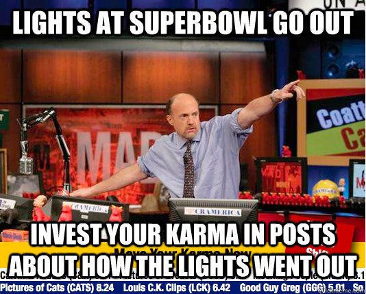 Lights at Superbowl go out Invest your karma in posts about how the lights went out - Lights at Superbowl go out Invest your karma in posts about how the lights went out  Mad Karma with Jim Cramer