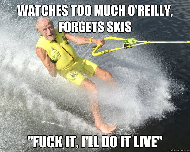 Watches too much O'reilly, forgets skis 