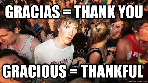GRACIAS = THANK YOU GRACIOUS = THANKFUL  Sudden Clarity Clarence