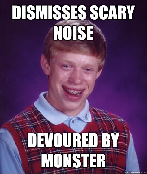 dismisses scary noise devoured by monster  Bad Luck Brian