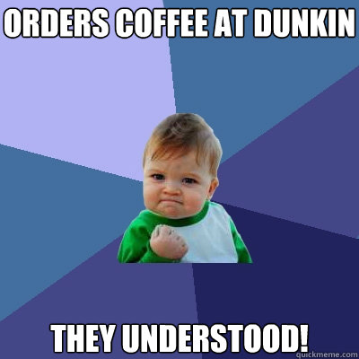Orders coffee at Dunkin Donuts with 2 splenda & skim milk  They understood! - Orders coffee at Dunkin Donuts with 2 splenda & skim milk  They understood!  Success Kid