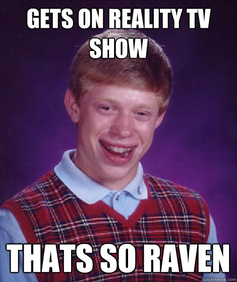 gets on reality tv show thats so raven  Bad Luck Brian Braces