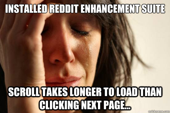 Installed Reddit Enhancement Suite Scroll takes longer to load than clicking next page...  First World Problems