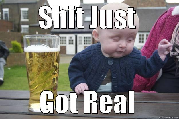 SHIT JUST GOT REAL drunk baby