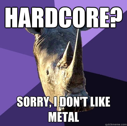 hardcore? sorry, i don't like metal  Sexually Oblivious Rhino