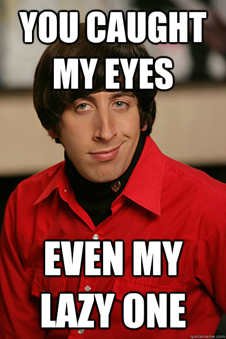 you caught my eyes even my lazy one  Pickup Line Scientist