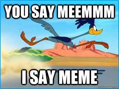 You say meemmm I say meme  MEME Pronunciation