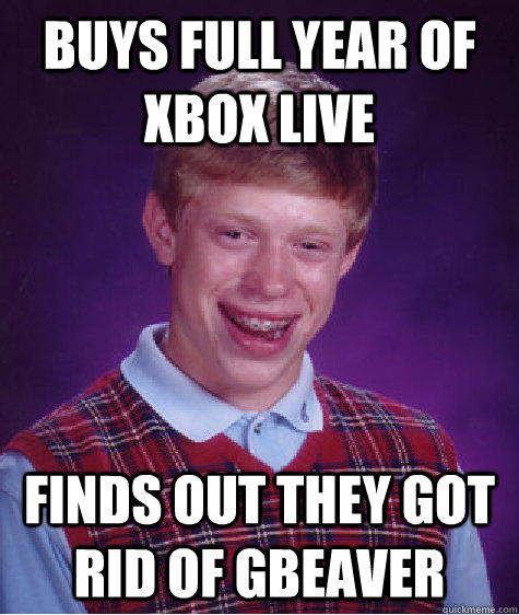 buys full year of Xbox live finds out they got rid of gbeaver  Bad Luck Brian