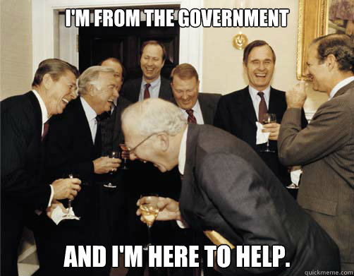 I'm from the government and I'm here to help.  Reagan White House Laughing