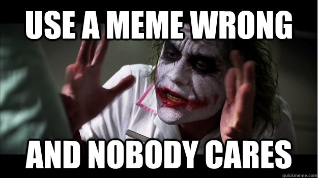 Use a meme wrong AND nobody cares  Joker Mind Loss