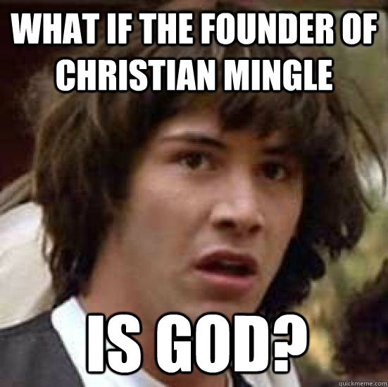 what if the founder of christian mingle is god? - what if the founder of christian mingle is god?  Conspiracy Keanu Snow