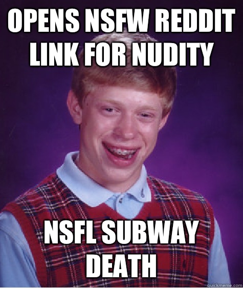 Opens NSFW reddit link for nudity NSFL subway death  Bad Luck Brian