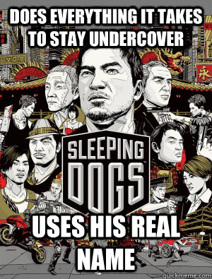 Does everything it takes to stay undercover Uses his real name  sleeping dogs