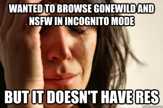 Wanted to browse gonewild and nsfw in incognito mode But it doesn't have RES  First World Problems